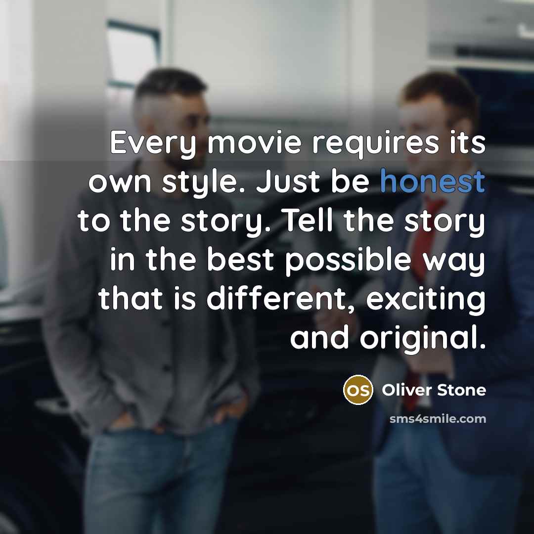 “Every movie requires its own style. Just be honest to…” quote by Oliver Stone