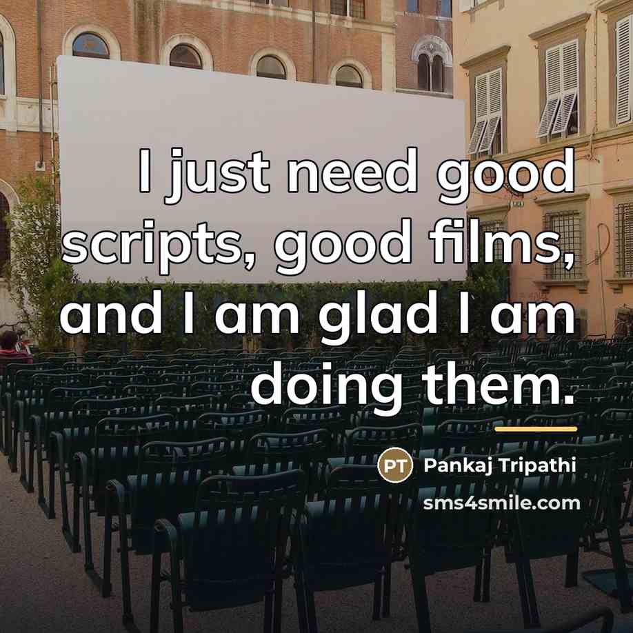 “I just need good scripts, good films, and I am…” quote by Pankaj Tripathi