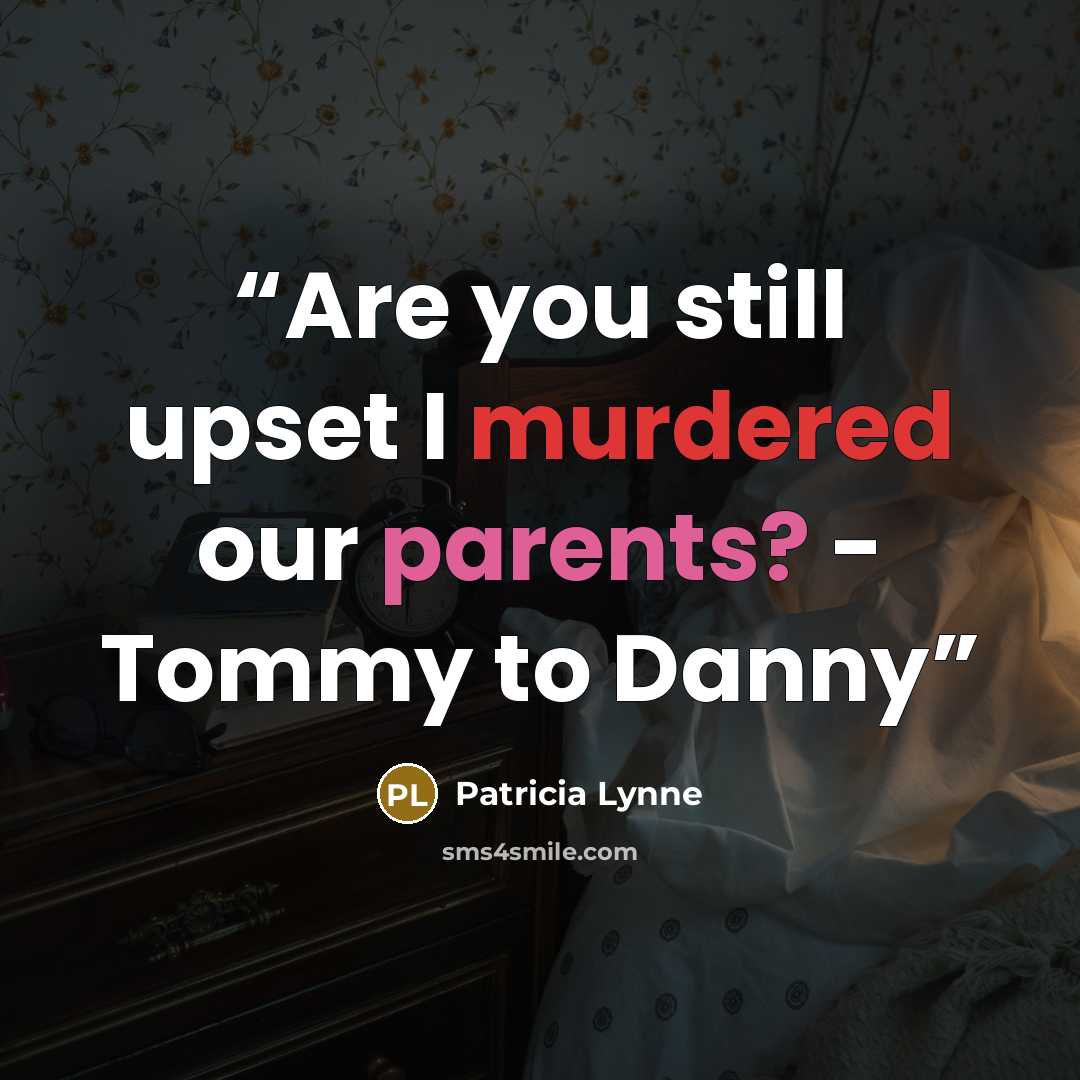 “Are you still upset I murdered our parents? - Tommy to Danny” quote by Patricia Lynne