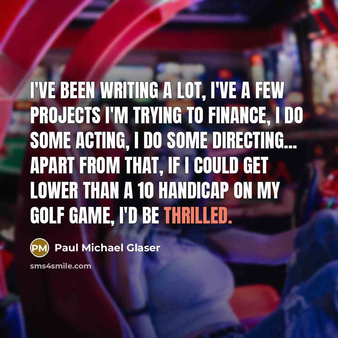 “I've been writing a lot, I've a few projects I'm…” quote by Paul Michael Glaser