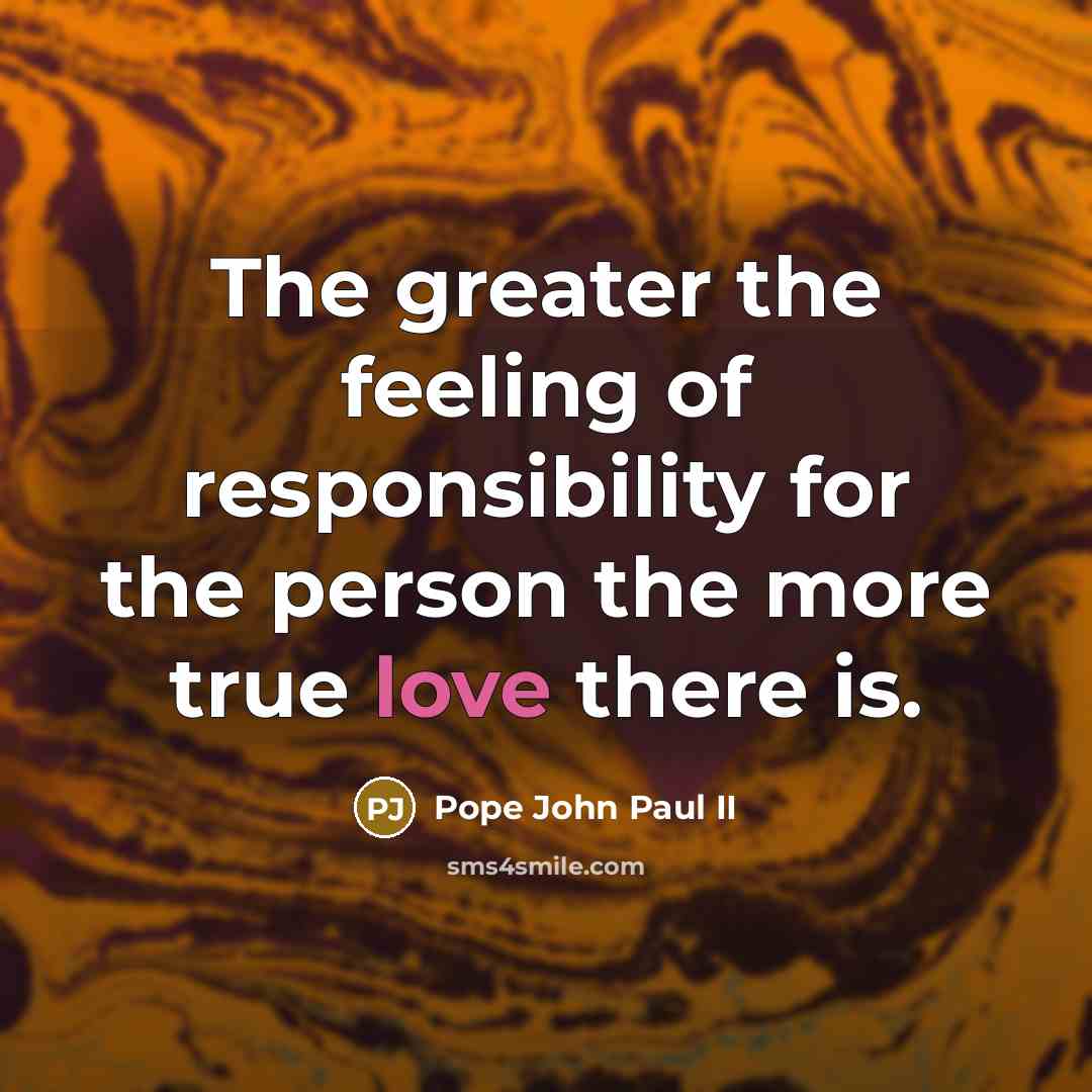 “The greater the feeling of responsibility for the person the…” quote by Pope John Paul II