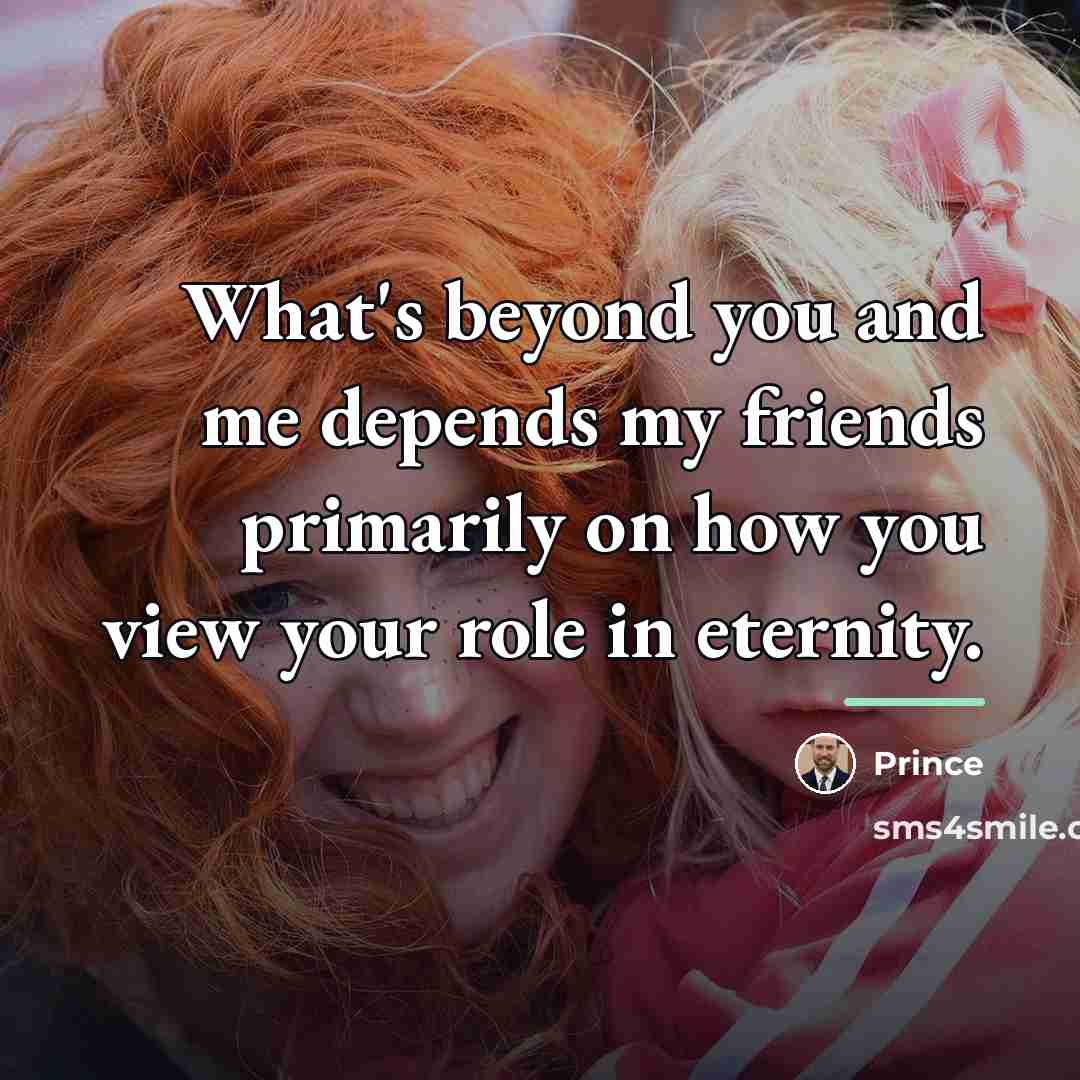 “What's beyond you and me depends my friends primarily on…” quote by Prince