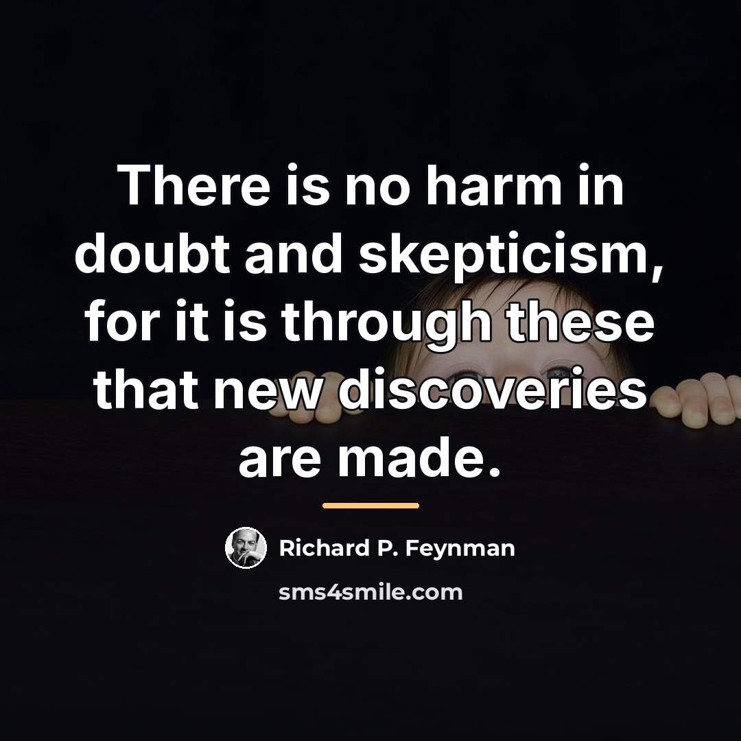 “There is no harm in doubt and skepticism, for it…” quote by Richard P. Feynman