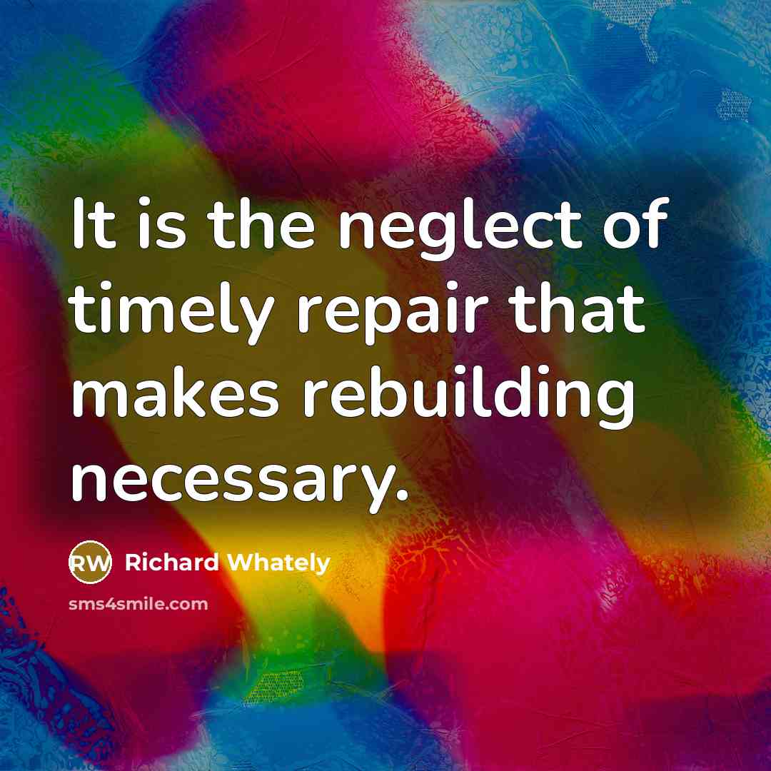 “It is the neglect of timely repair that makes rebuilding…” quote by Richard Whately