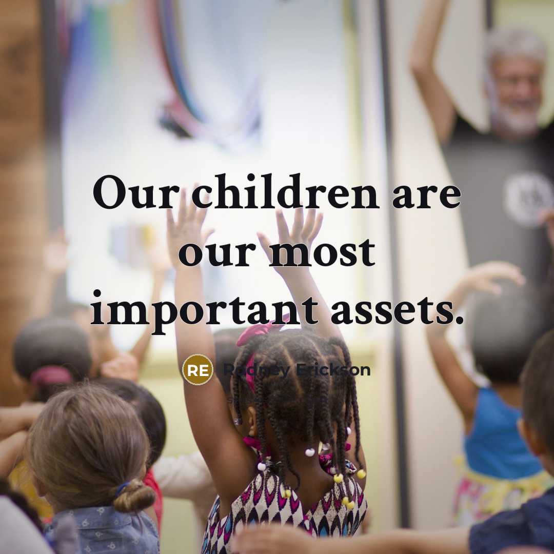 “Our children are our most important assets.…” quote by Rodney Erickson