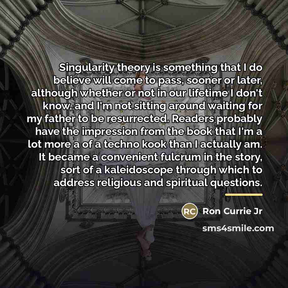“Singularity theory is something that I do believe will come…” quote by Ron Currie Jr