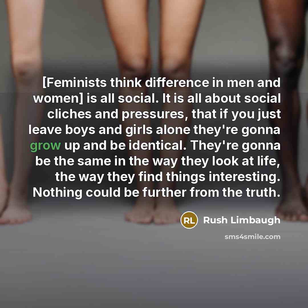 “[Feminists think difference in men and women] is all social.…” quote by Rush Limbaugh