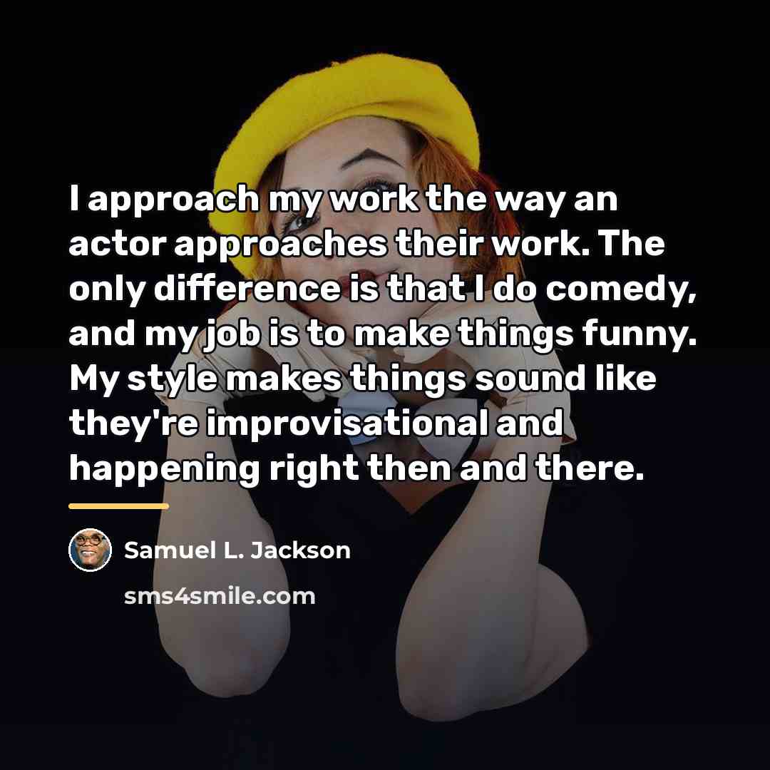 “I approach my work the way an actor approaches their…” quote by Samuel L. Jackson