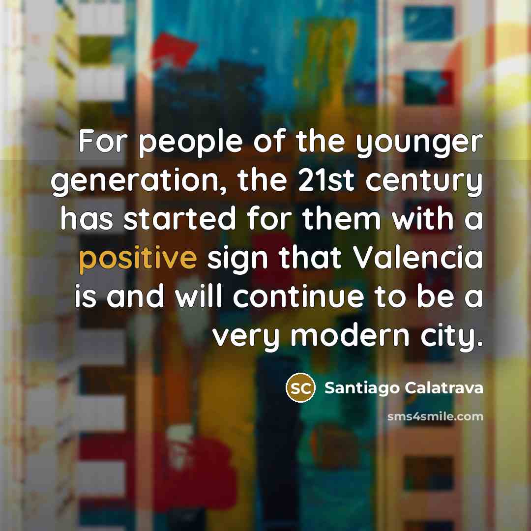 “For people of the younger generation, the 21st century has…” quote by Santiago Calatrava