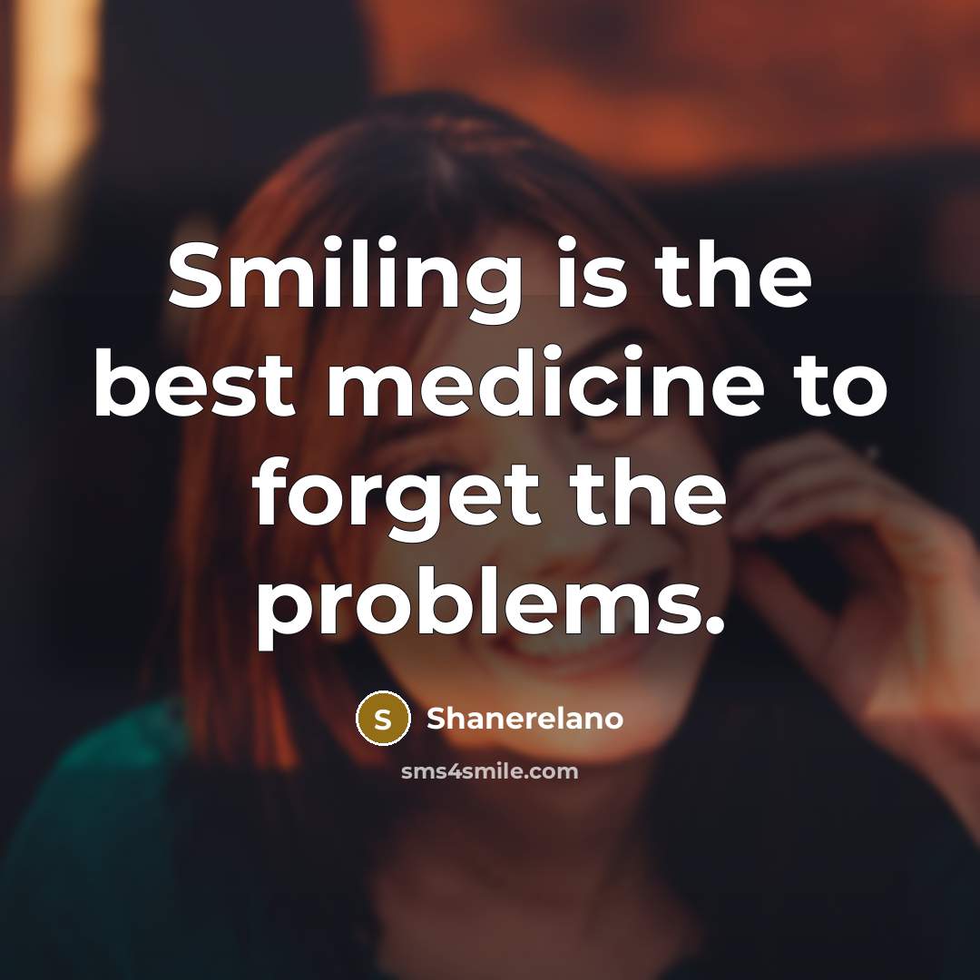 “Smiling is the best medicine to forget the problems.…” quote by Shanerelano