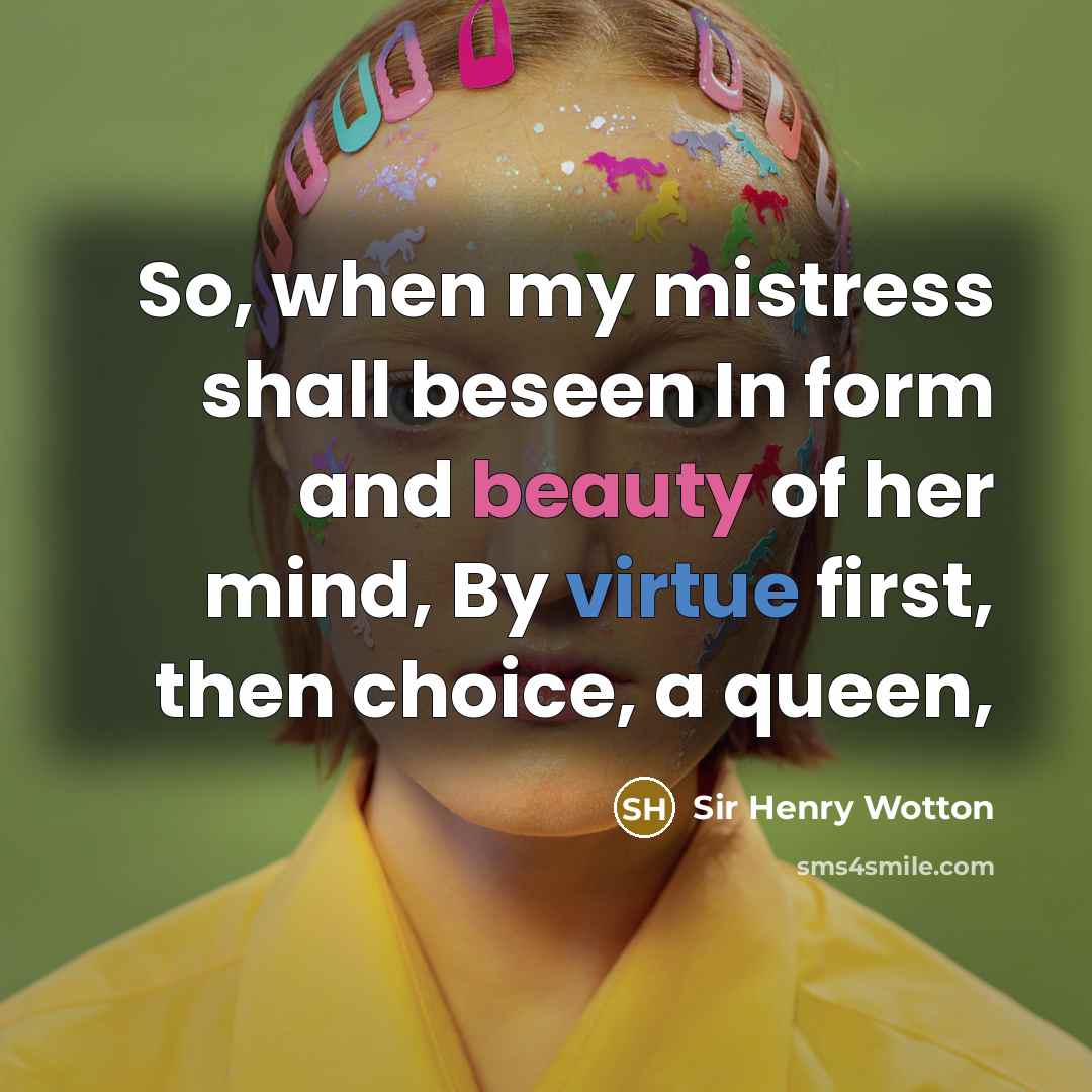 “So, when my mistress shall beseen In form and beauty…” quote by Sir Henry Wotton