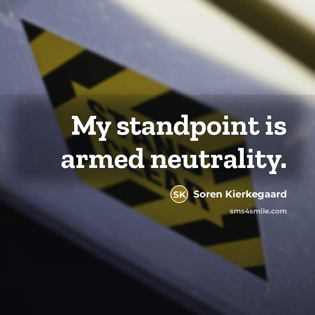 “My standpoint is armed neutrality.…” quote by Soren Kierkegaard