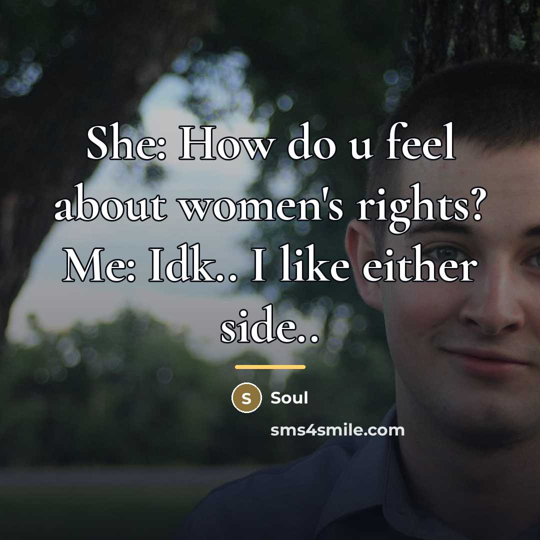 “She: How do u feel about women's rights? Me: Idk..…” quote by SouL