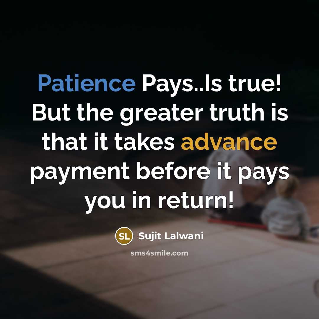 “Patience Pays..Is true! But the greater truth is that it…” quote by Sujit Lalwani