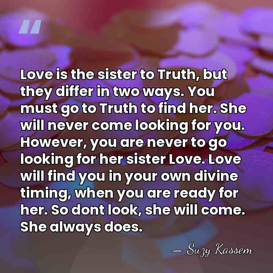Love is the sister to Truth, but they differ in two ways.&hellip; - Suzy Kassem