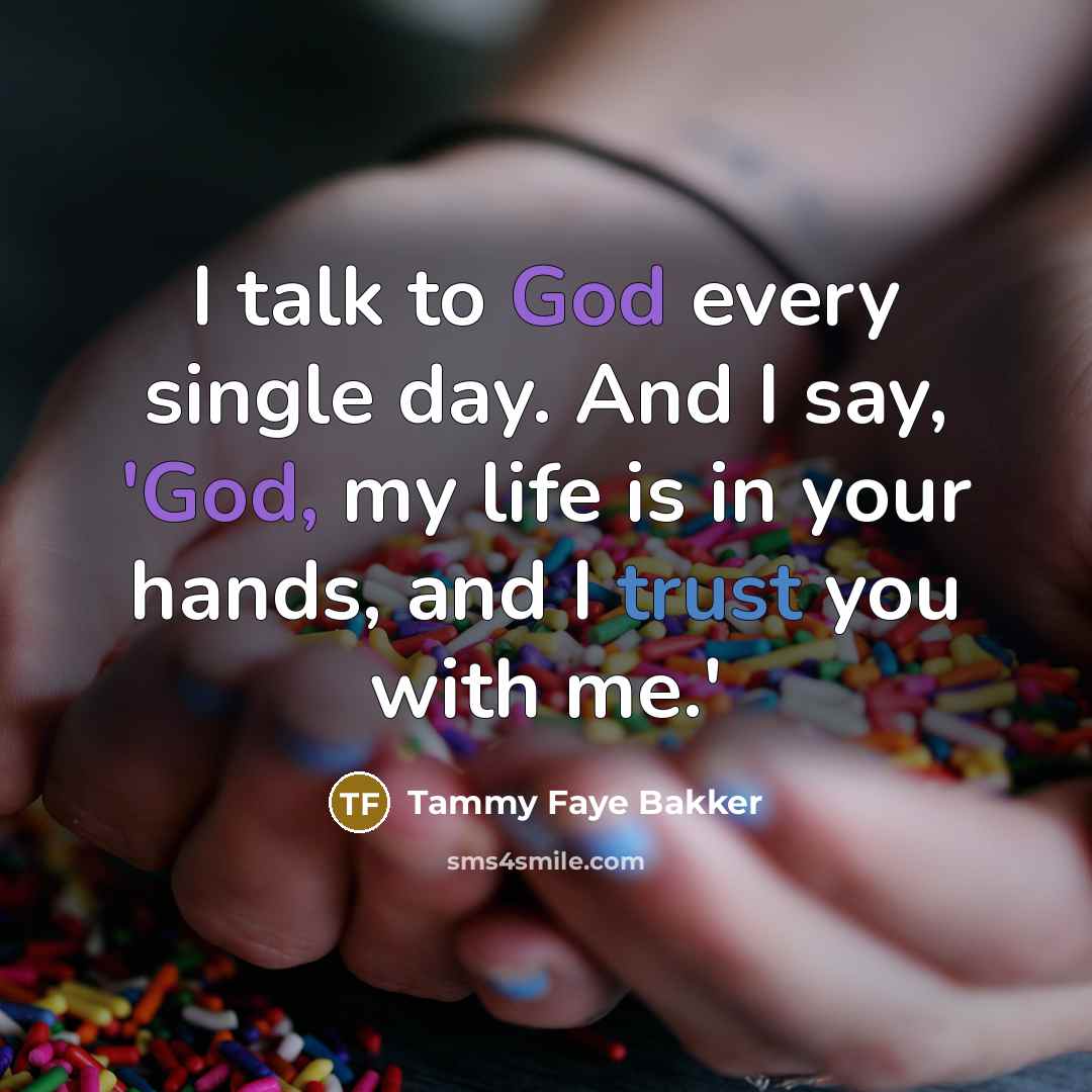 “I talk to God every single day. And I say,…” quote by Tammy Faye Bakker