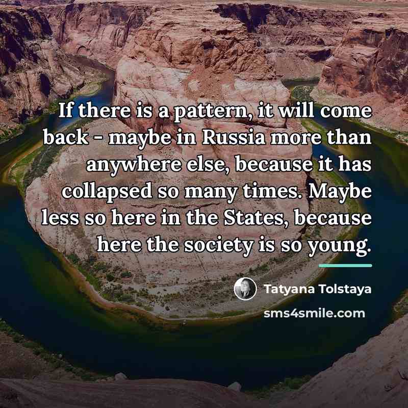 “If there is a pattern, it will come back -…” quote by Tatyana Tolstaya
