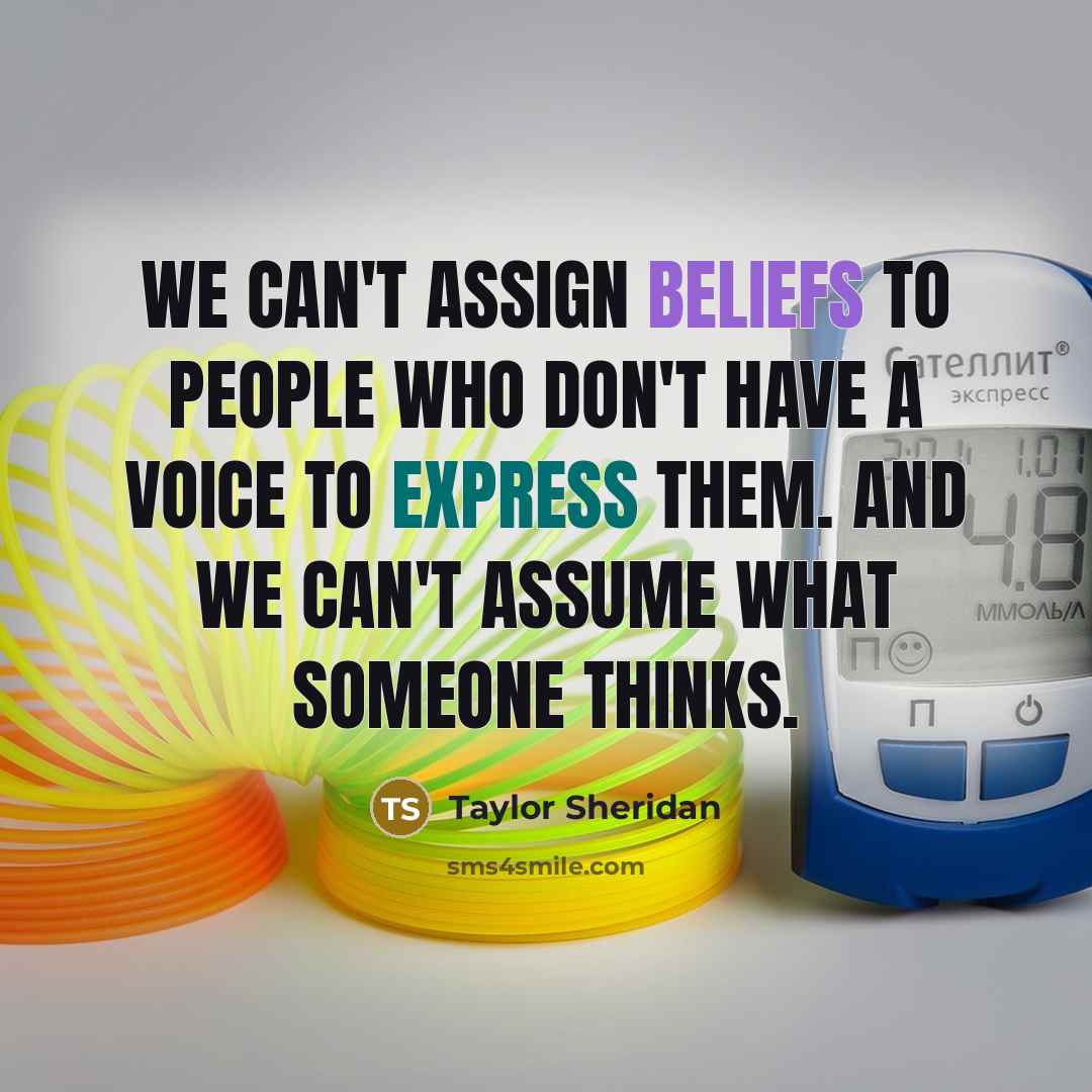 “We can't assign beliefs to people who don't have a…” quote by Taylor Sheridan