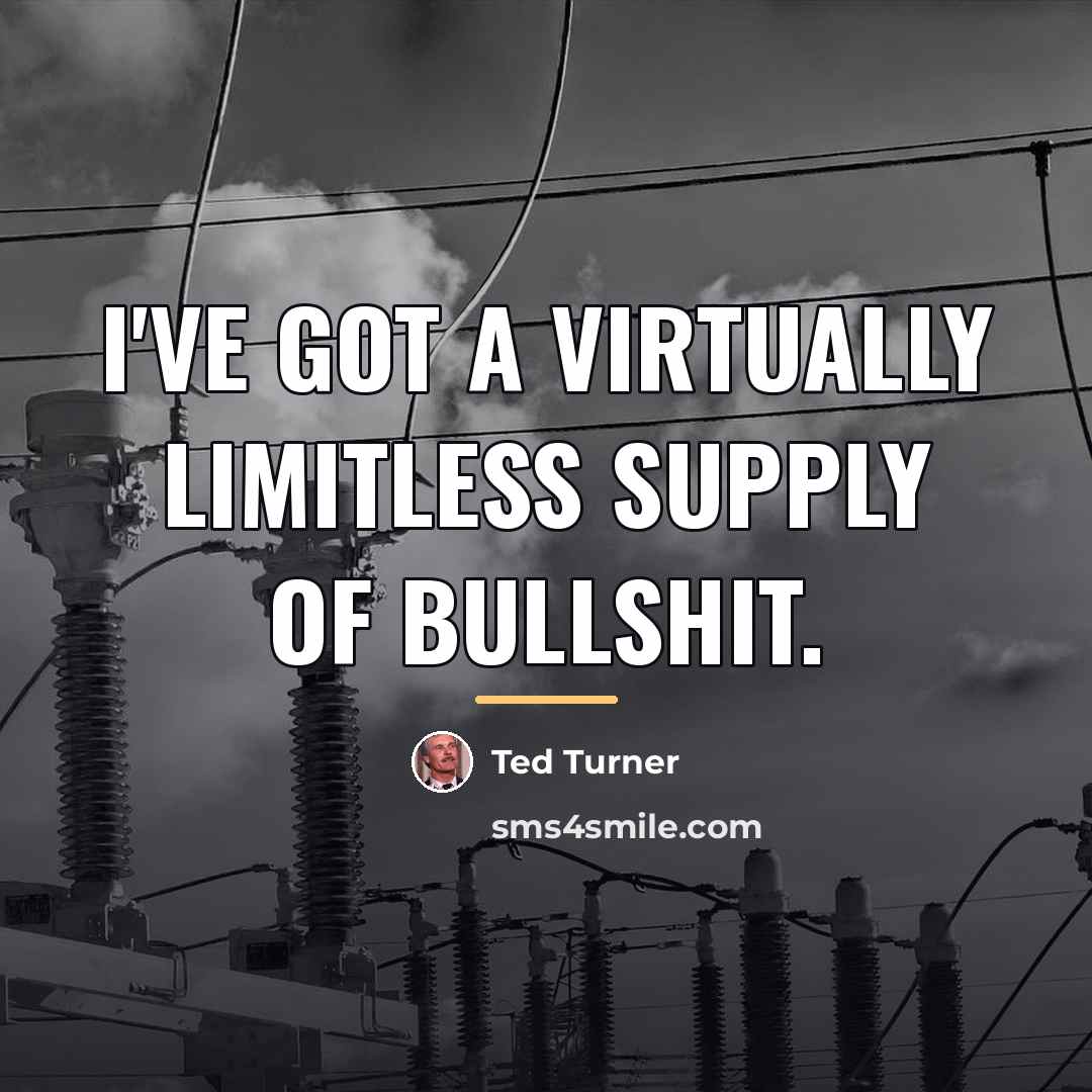 “I've got a virtually limitless supply of bullshit.…” quote by Ted Turner