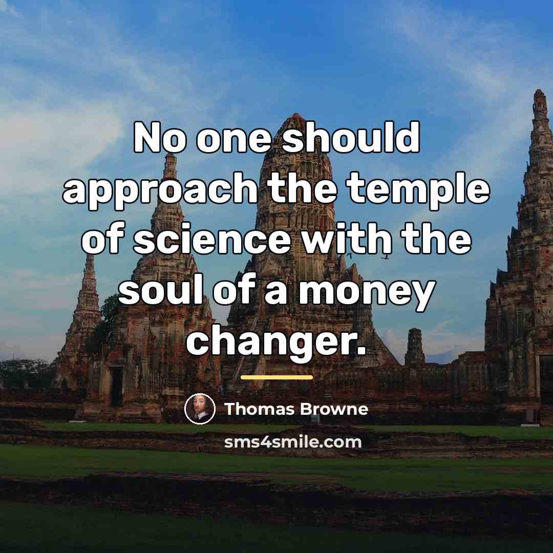 “No one should approach the temple of science with the…” quote by Thomas Browne