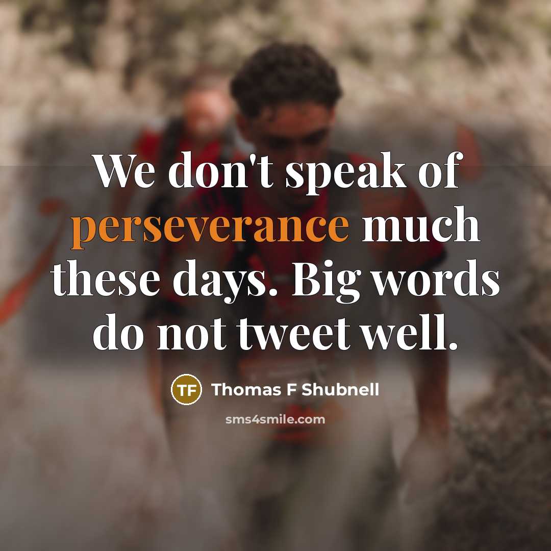 “We don't speak of perseverance much these days. Big words…” quote by Thomas F Shubnell