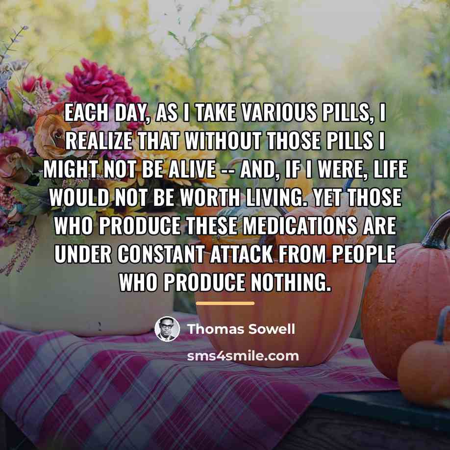 “Each day, as I take various pills, I realize that…” quote by Thomas Sowell