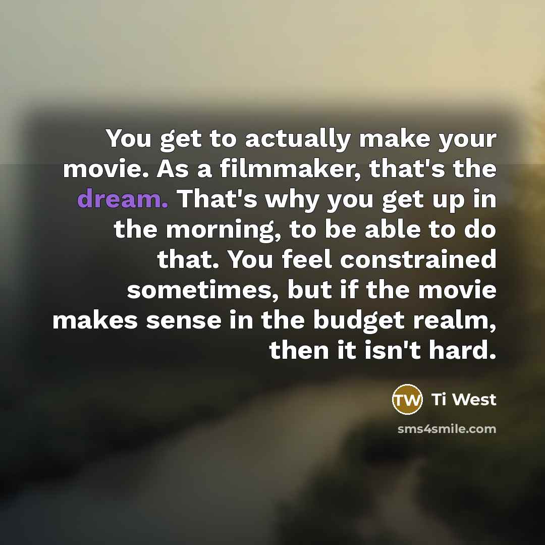 “You get to actually make your movie. As a filmmaker,…” quote by Ti West