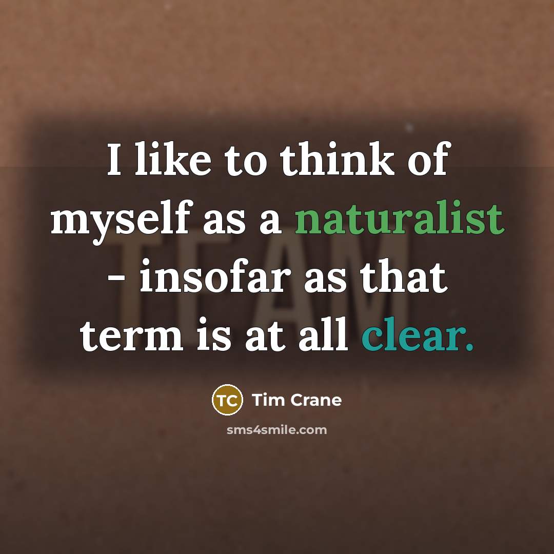 “I like to think of myself as a naturalist -…” quote by Tim Crane