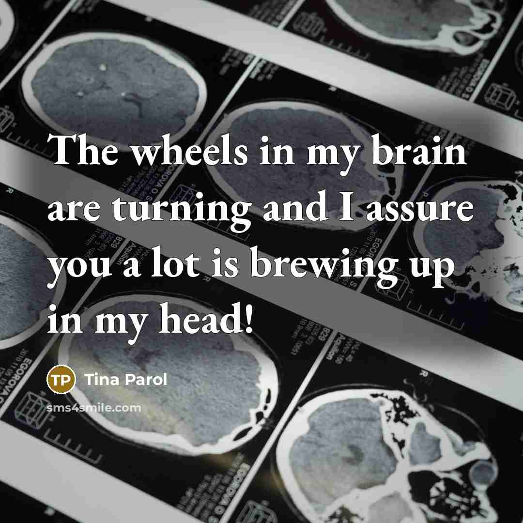 “The wheels in my brain are turning and I assure…” quote by Tina Parol