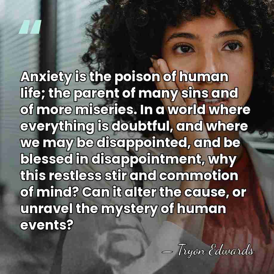 Anxiety is the poison of human life; the parent of many sins&hellip; - Tryon Edwards