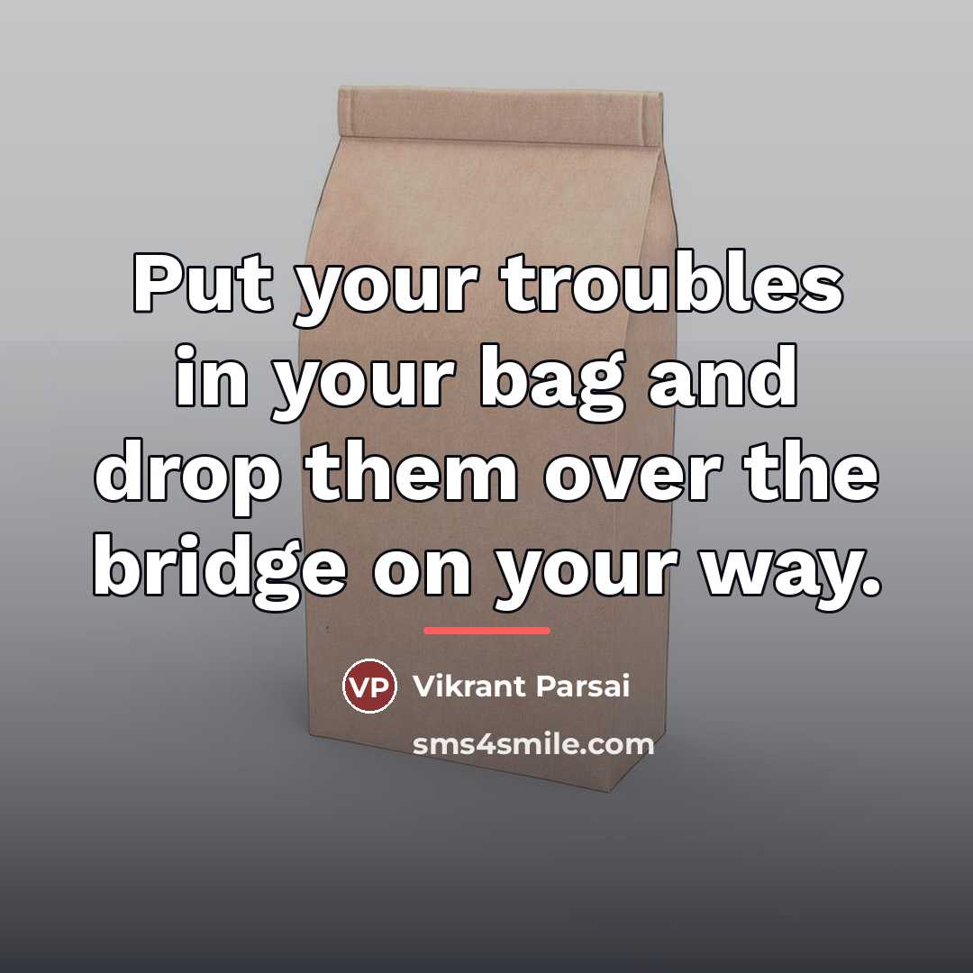“Put your troubles in your bag and drop them over…” quote by Vikrant Parsai