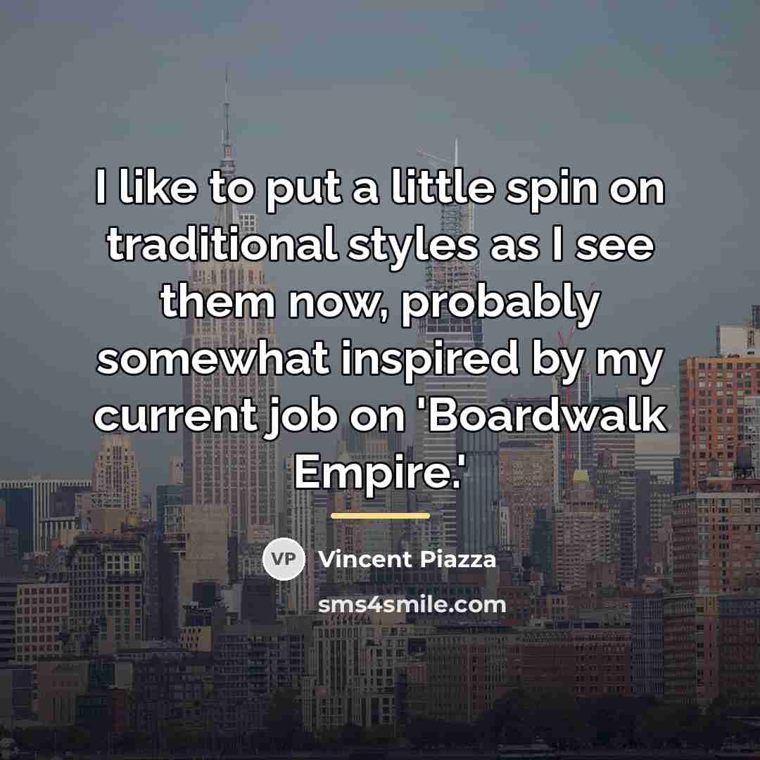 “I like to put a little spin on traditional styles…” quote by Vincent Piazza