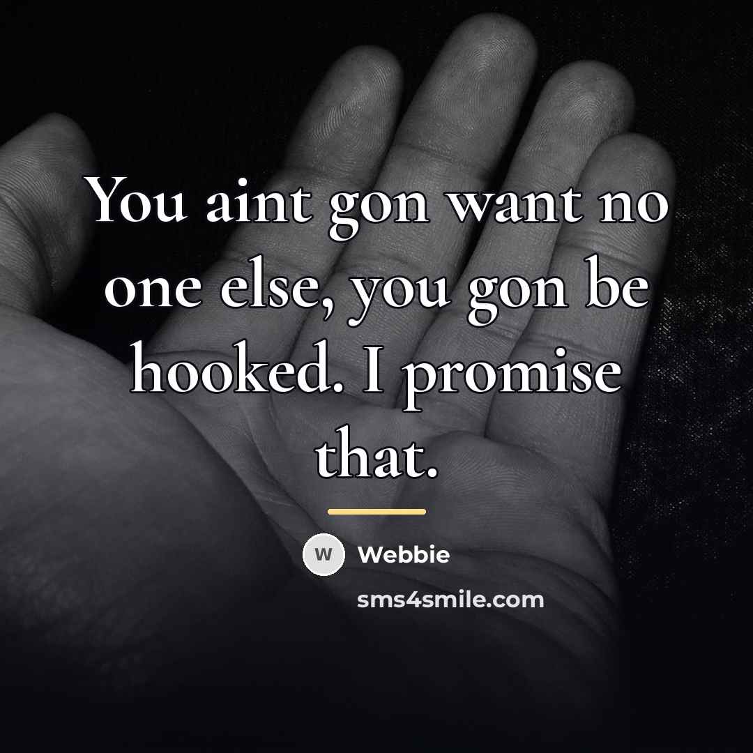 “You aint gon want no one else, you gon be…” quote by Webbie