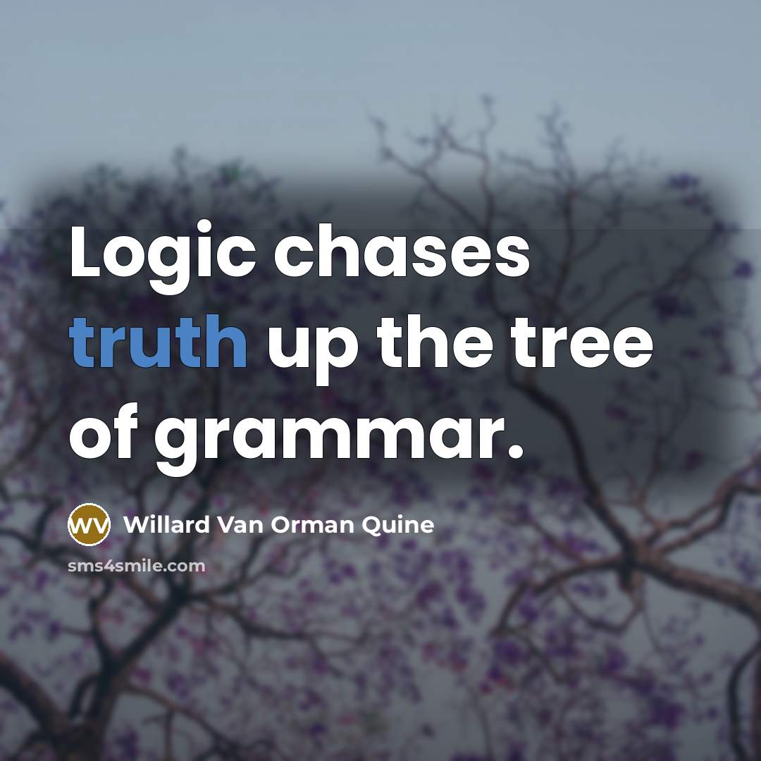 “Logic chases truth up the tree of grammar.…” quote by Willard Van Orman Quine