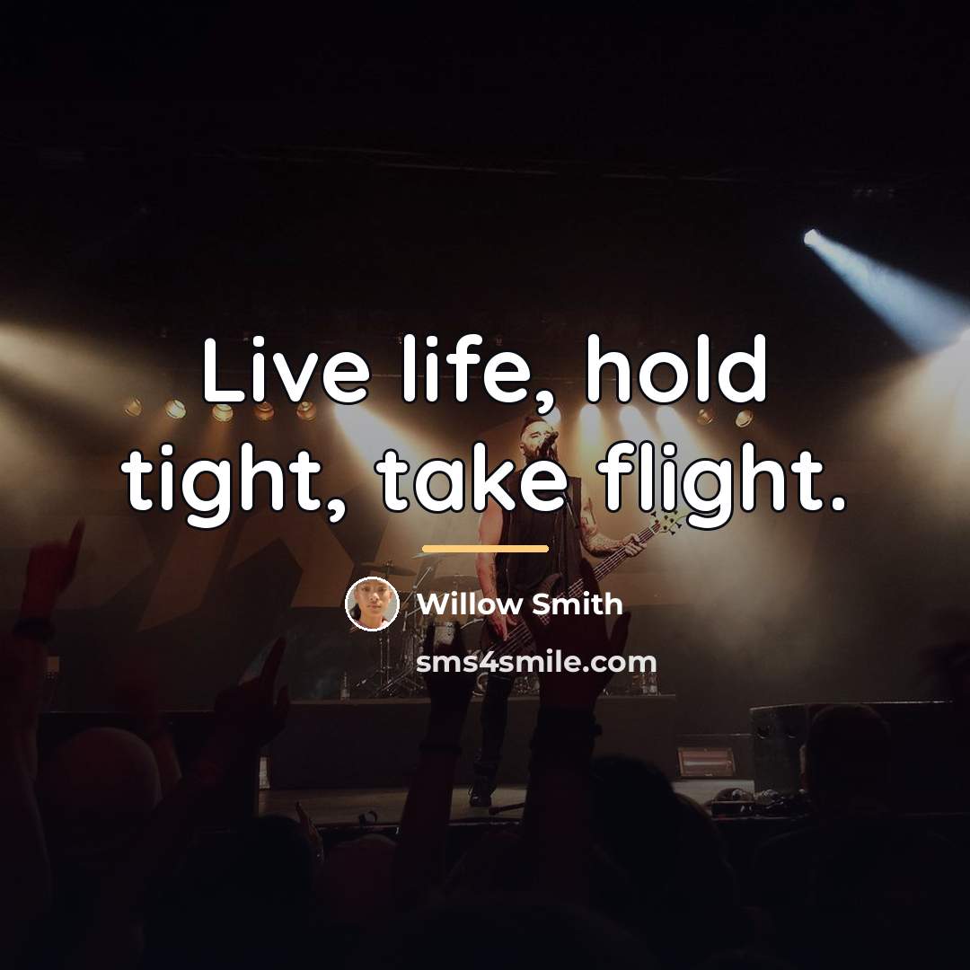 “Live life, hold tight, take flight.…” quote by Willow Smith