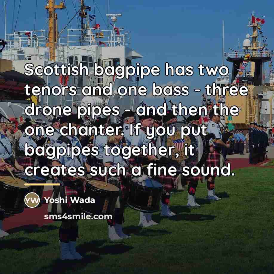 “Scottish bagpipe has two tenors and one bass - three…” quote by Yoshi Wada