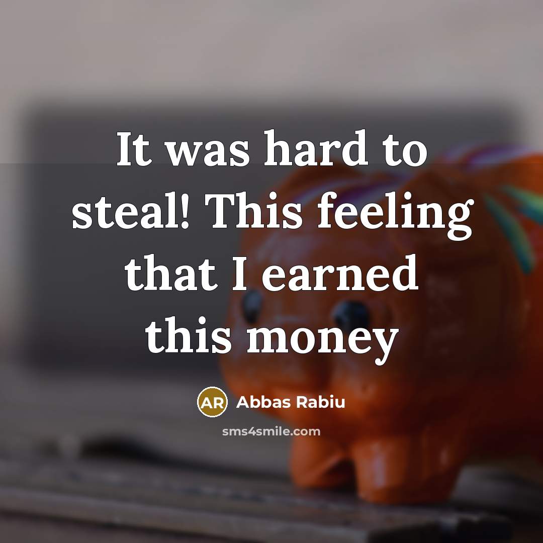 “It was hard to steal! This feeling that I earned…” quote by Abbas Rabiu