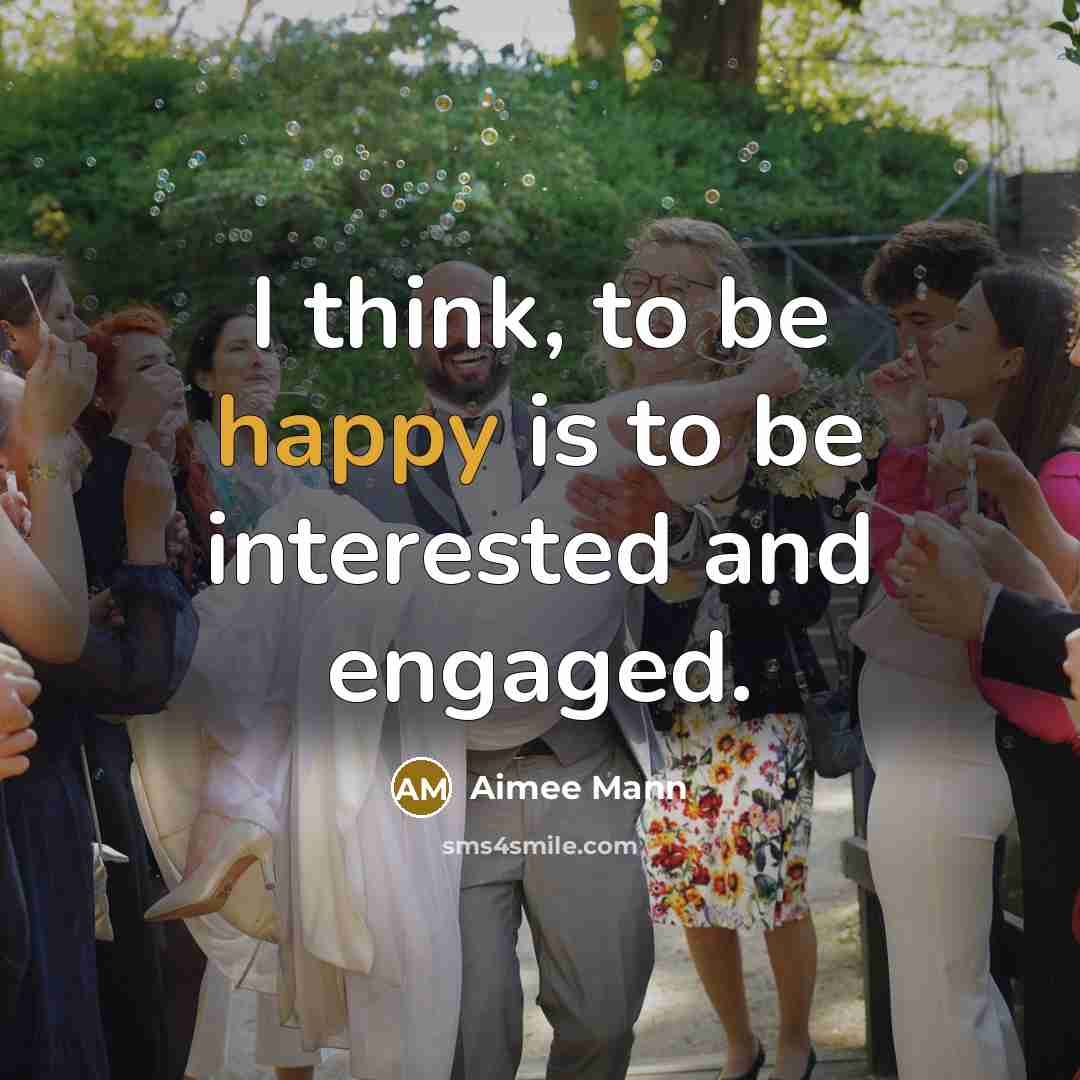 “I think, to be happy is to be interested and…” quote by Aimee Mann