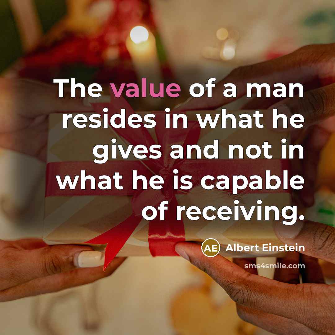 “The value of a man resides in what he gives…” quote by Albert Einstein