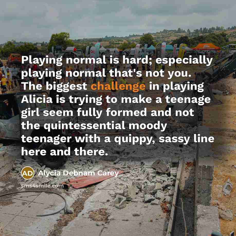 “Playing normal is hard; especially playing normal that's not you.…” quote by Alycia Debnam Carey