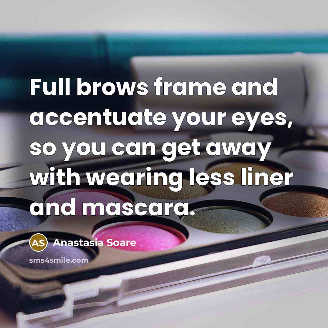 “Full brows frame and accentuate your eyes, so you can get away with wearing less liner and mascara.” quote by Anastasia Soare