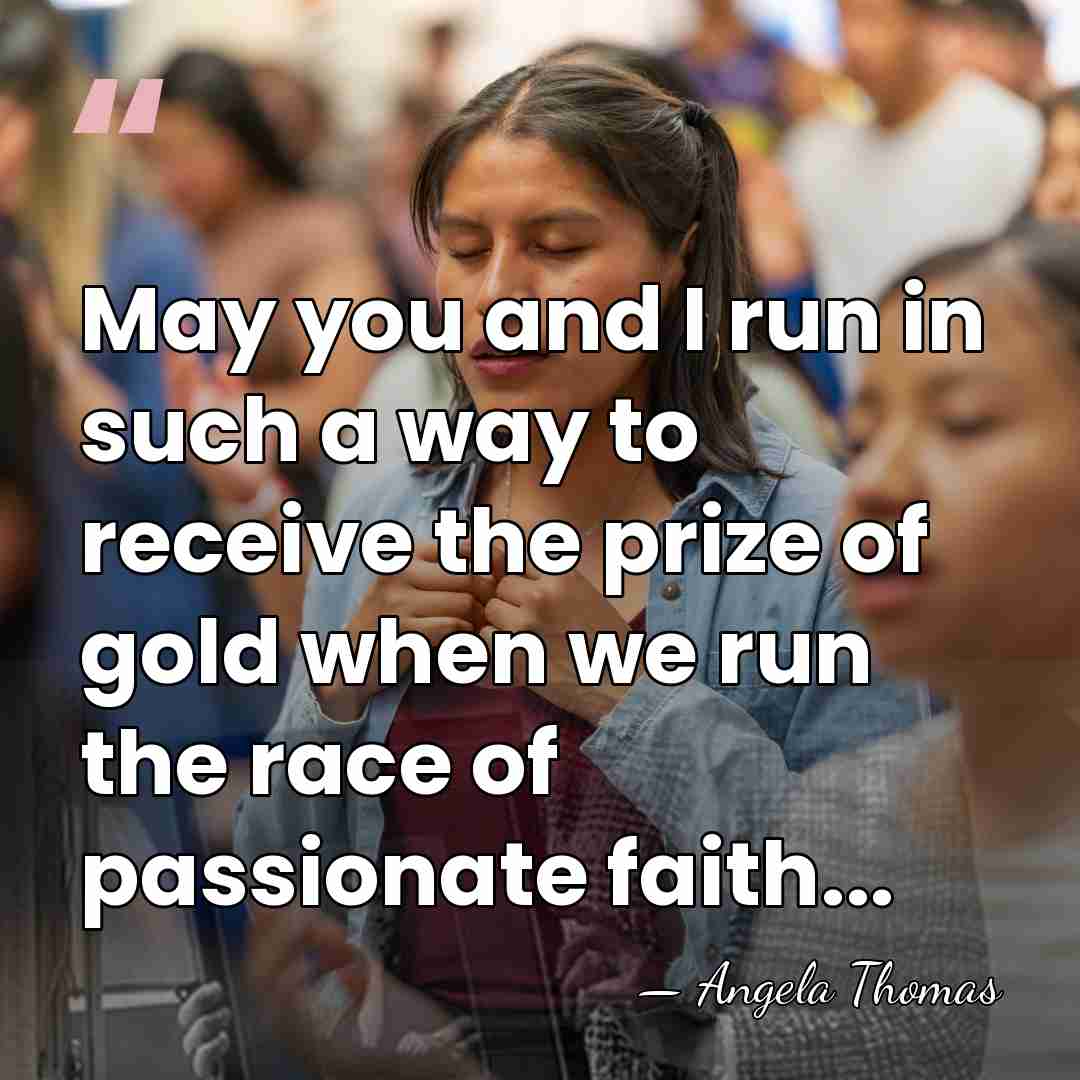 May you and I run in such a way to receive the&hellip; - Angela Thomas