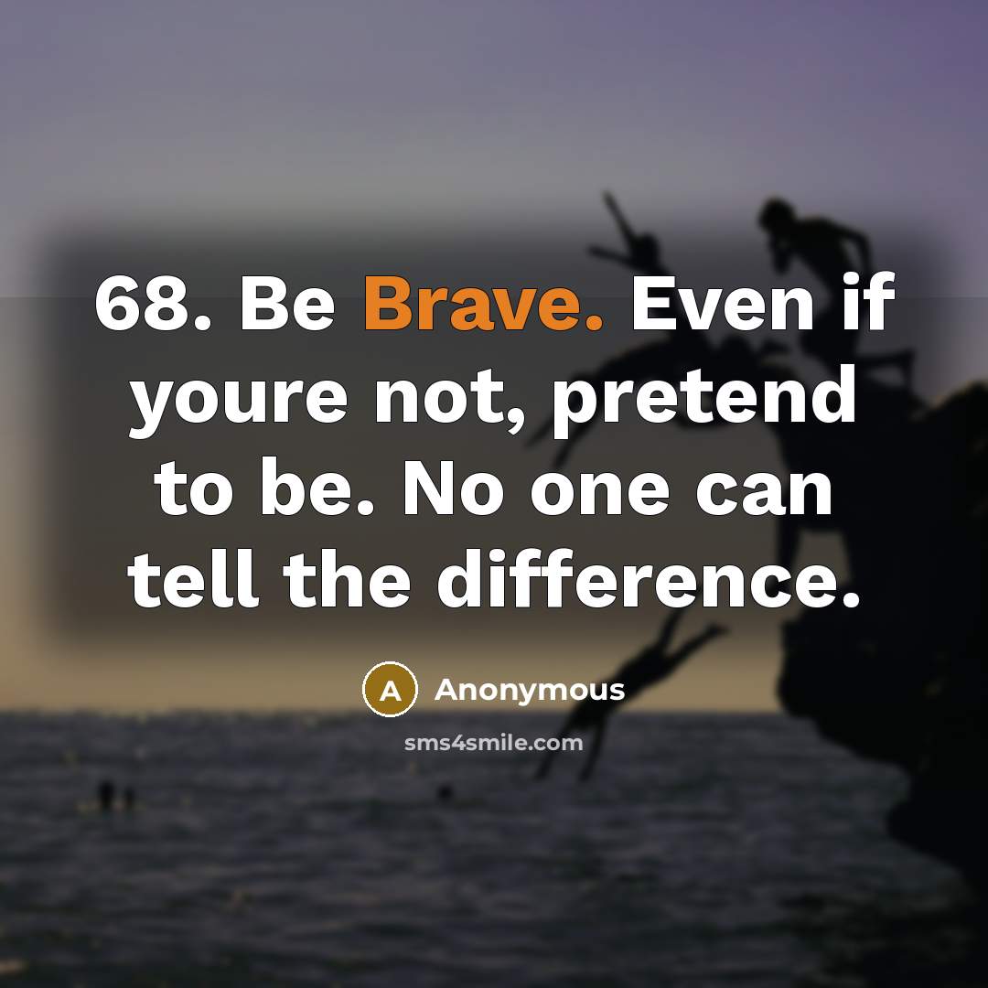 “68. Be Brave. Even if youre not, pretend to be. No one can tell the difference.” quote by Anonymous