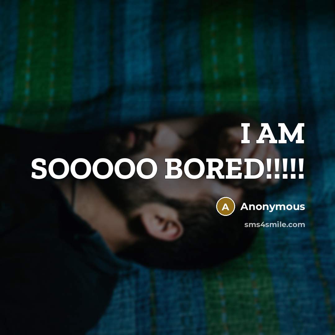 “I AM SOOOOO BORED!!!!!” quote by Anonymous