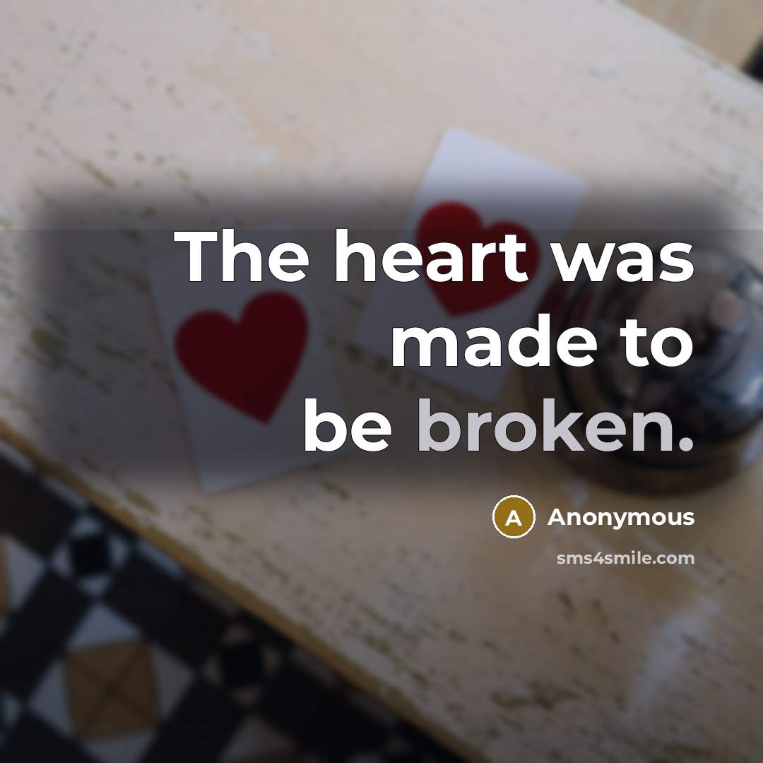 “The heart was made to be broken.” quote by Anonymous