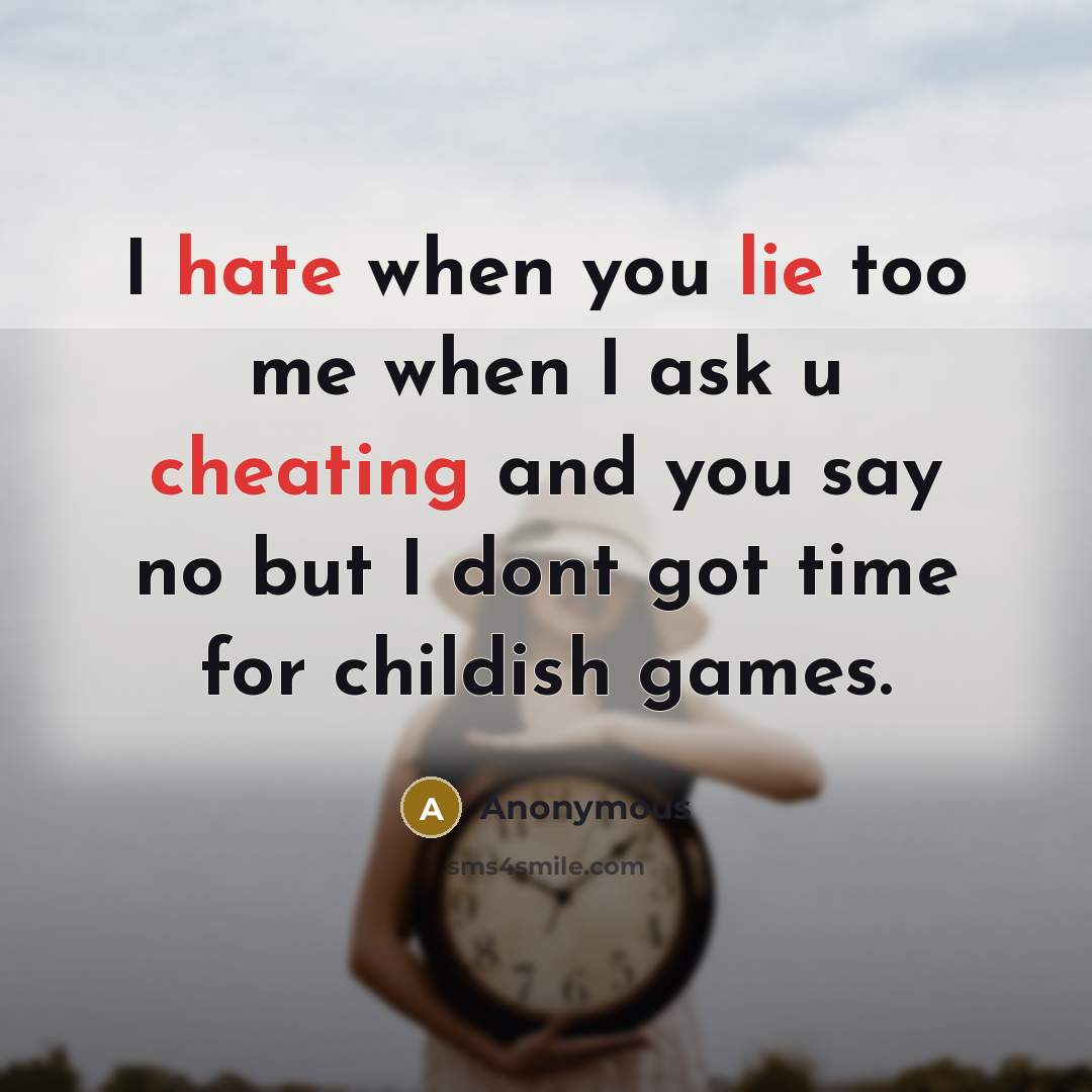 “I hate when you lie too me when I ask u cheating and you say no but I dont got time for childish games.” quote by Anonymous