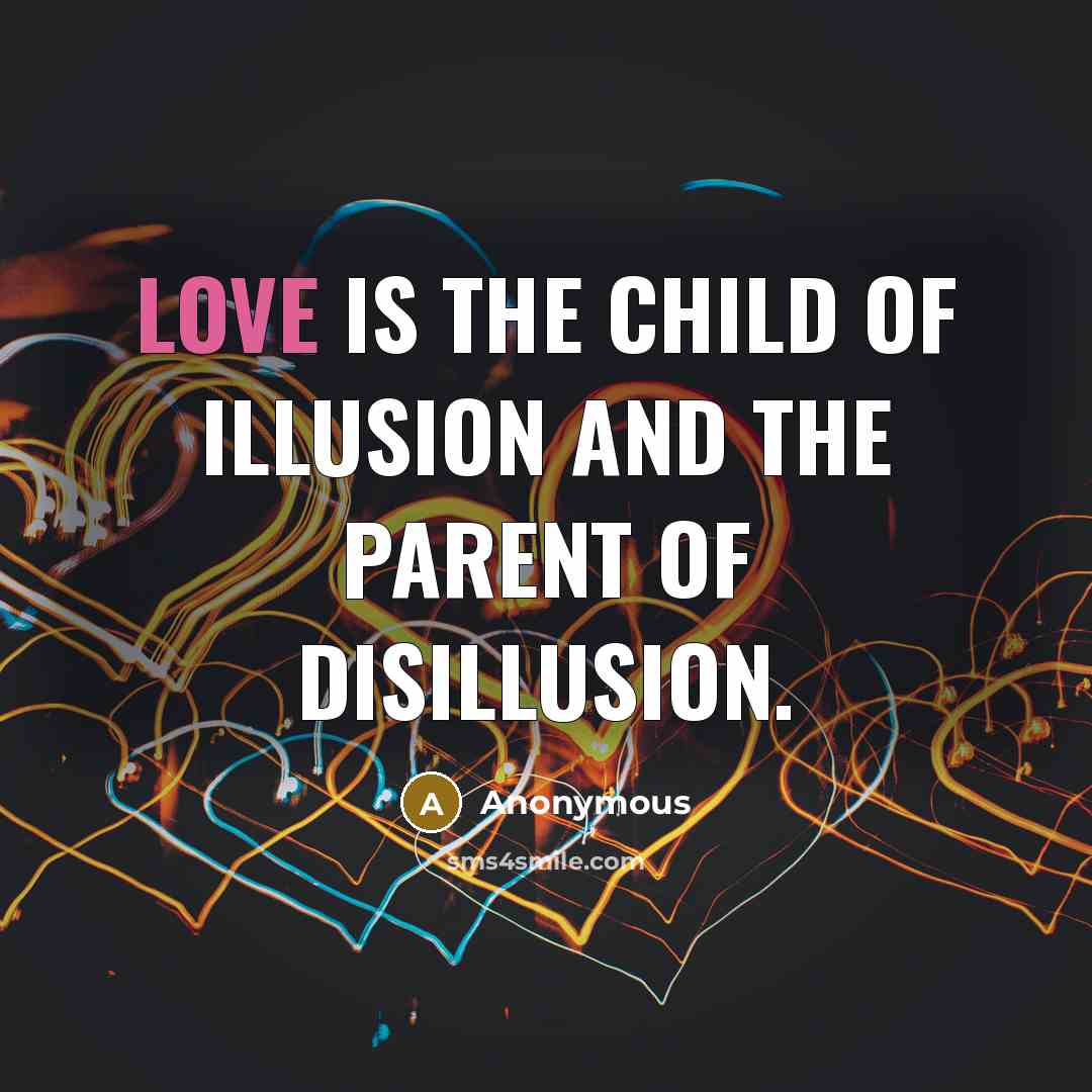 “Love is the child of illusion and the parent of…” quote by Anonymous