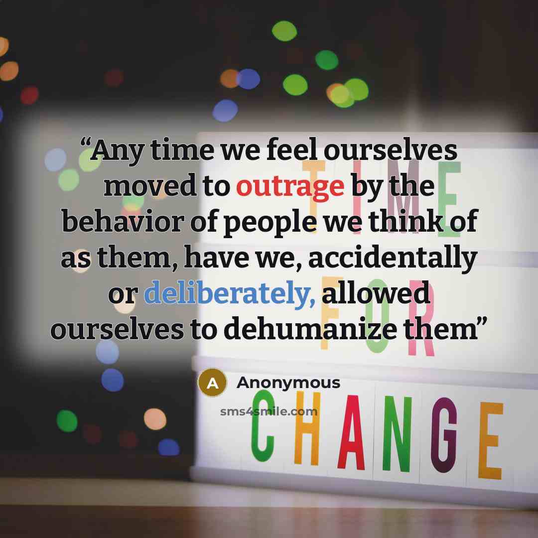 “Any time we feel ourselves moved to outrage by the behavior of people we think of as them, have we, accidentally or deliberately, allowed ourselves to dehumanize them” quote by Anonymous