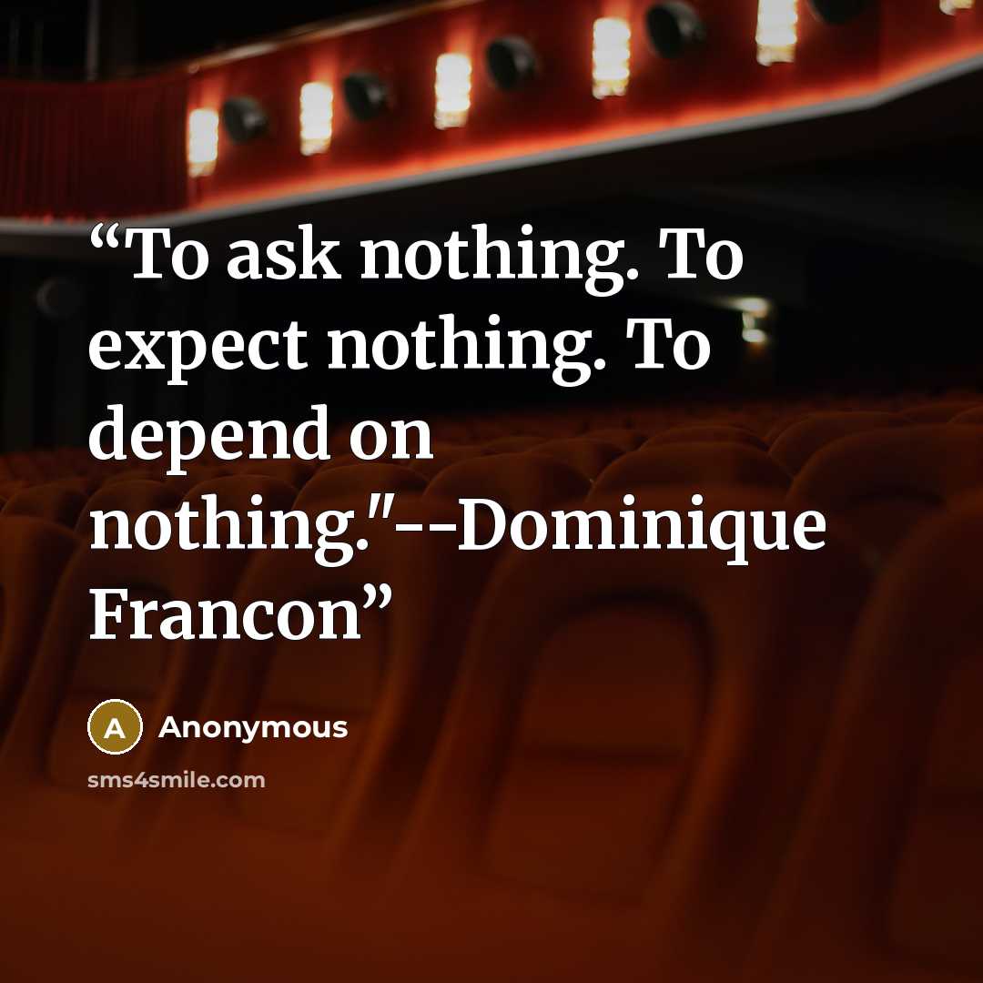 “To ask nothing. To expect nothing. To depend on nothing."--Dominique Francon” quote by Anonymous