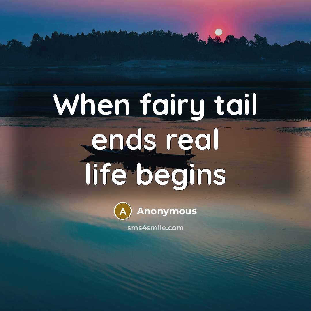 “When fairy tail ends real life begins” quote by Anonymous
